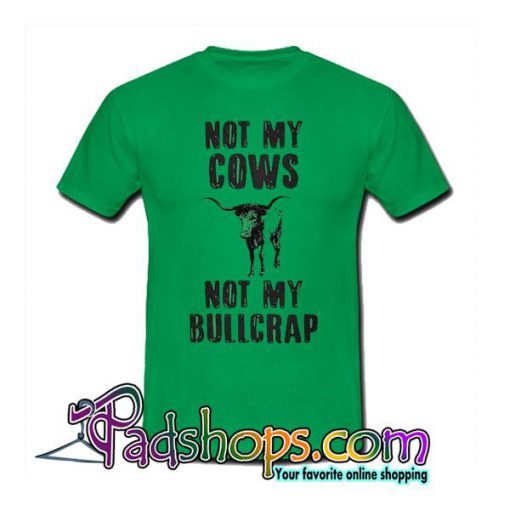 Not My Cows Not My Bullcrap T-Shirt
