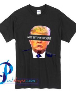 Not My President Anti American T Shirt