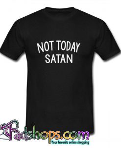 Not Today Satan T Shirt (PSM)