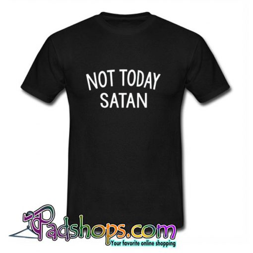Not Today Satan T Shirt (PSM)
