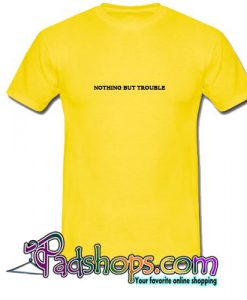 Nothing But Trouble T Shirt