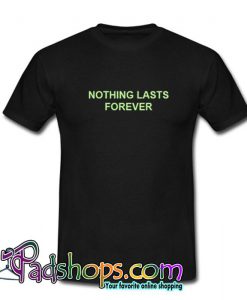 Nothing Lasts Forever T Shirt (PSM)