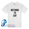 Nothing To Say T Shirt