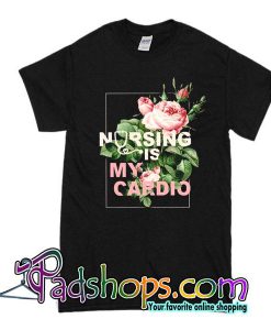 Nursing Is My Cardio T-Shirt