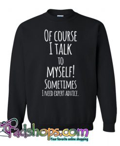 Of Course I Talk To Myself Sweatshirt SL