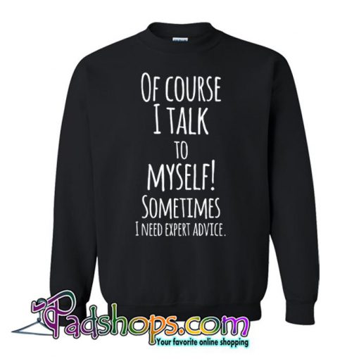 Of Course I Talk To Myself Sweatshirt SL