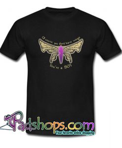 Of course you don t have wings you re a boy T Shirt SL
