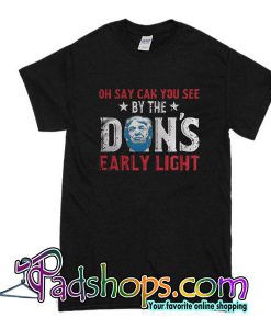 Oh Say Can You See By The Dons Early Light T-Shirt