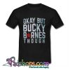 Okay But Bucky Barnes Though T Shirt (PSM)