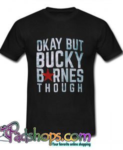 Okay But Bucky Barnes Though T Shirt (PSM)