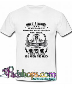 Once a nurse always a nurse no matter where you go or what you do T Shirt SL