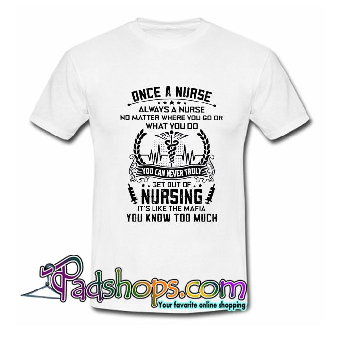 Once a nurse always a nurse no matter where you go or what you do T Shirt SL