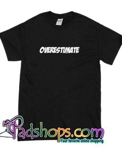 Overestimate T Shirt
