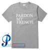 Pardon My French T Shirt