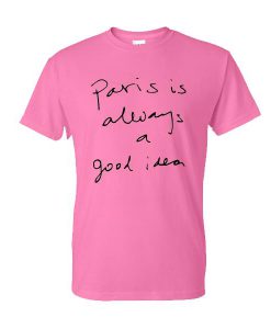 Paris Is Always A Good Idea T Shirt