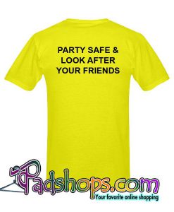 Party Safe And Look After Your Friends T-Shirt