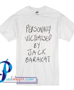 Personally Victimised By Jack Barakat T Shirt