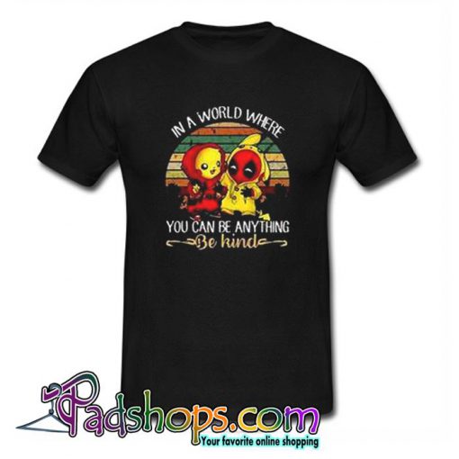 Pikachu and Deadpool In a World Where You Can Be Anything Be Kind Vintage T Shirt (PSM)
