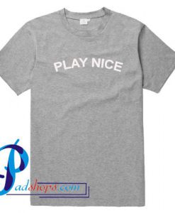 Play Nice T Shirt