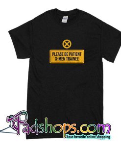 Please Be Patient X-Men Trainee T-Shirt