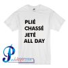 Plie Chasse Jete All Day T Shirt