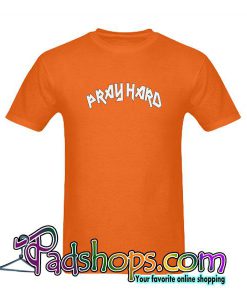 Pray Hard T-Shirt