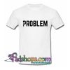 Problem T Shirt SL