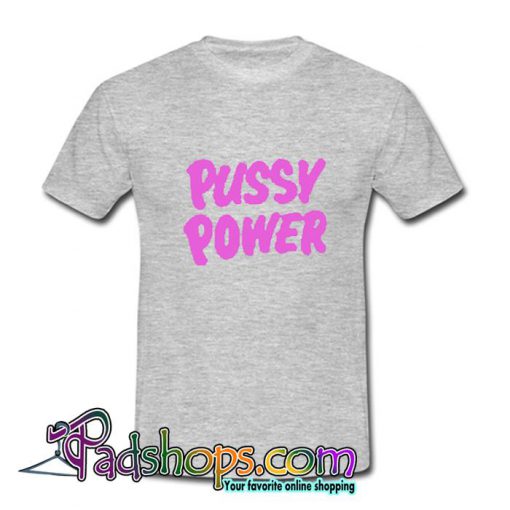 Pussy Power T Shirt (PSM)