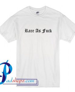 Rare As Fuck T Shirt