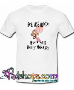 Real ass auntie give a fuck what yo mama say  T Shirt SL