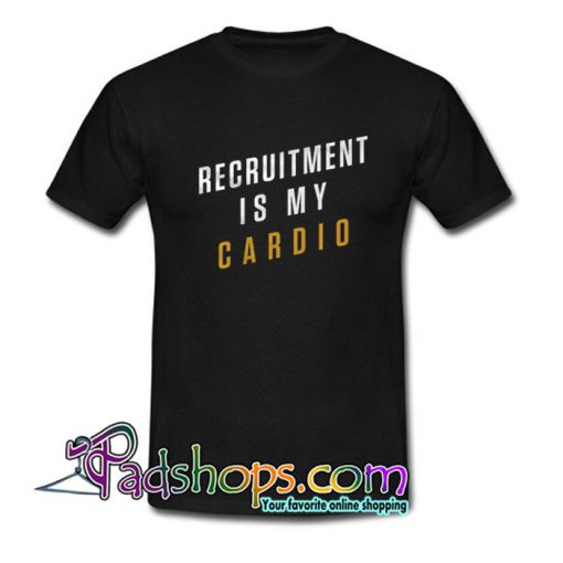Recruitment Is My Cardio T Shirt SL