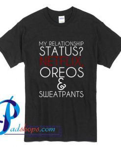 Relationship Status Netflix Oreos and Sweatpants T Shirt