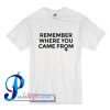 Remember Where You Came From T Shirt