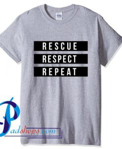 Rescue Respect Repeat T Shirt