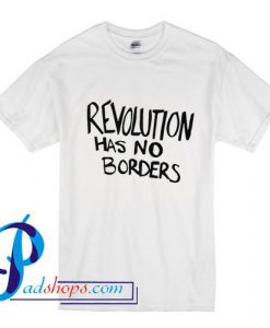 Revolution Has No Borders T Shirt