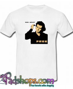 Rick Astley Free Funny T  shirt  SL