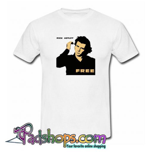 Rick Astley Free Funny T shirt SL – PADSHOPS