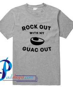 Rock Out With My Guac Out T Shirt