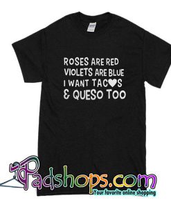 Roses Are Red Violets Are Blue I Want Tacos And Queso Too T-Shirt