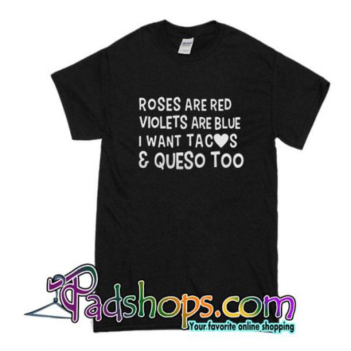 Roses Are Red Violets Are Blue I Want Tacos And Queso Too T-Shirt