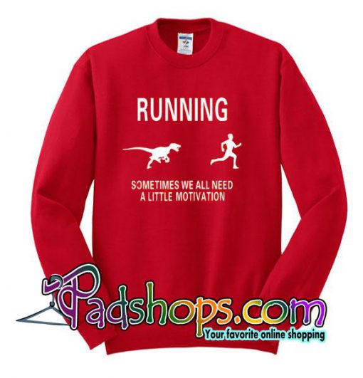 Running Sometimes We All Need A Little Motivation Sweatshirt