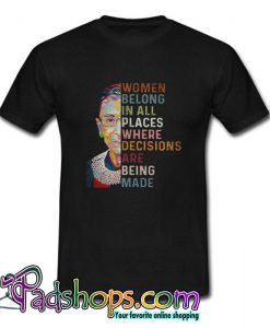 Ruth Bader Ginsburg Women belong in all T Shirt (PSM)