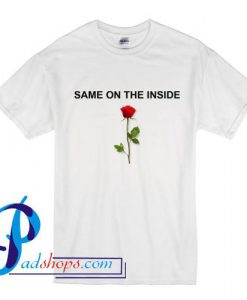 Same On The Inside Rose T Shirt