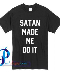 Satan Made Me Do It T Shirt