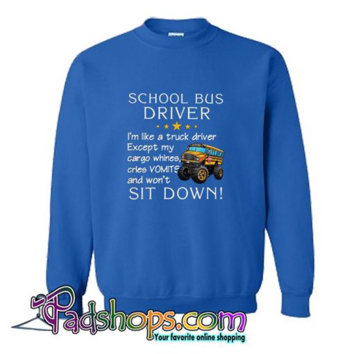 School bus driver i m like a truck driver except Sweatshirt SL
