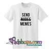 Send Not Nudes Memes T Shirt