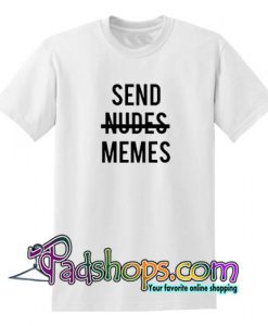 Send Not Nudes Memes T Shirt
