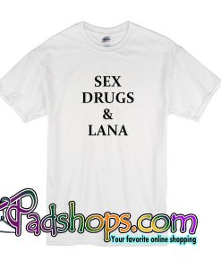 Sex Drugs And Lana T Shirt