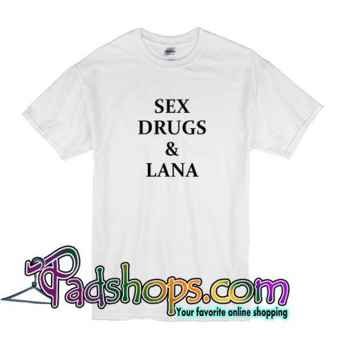 Sex Drugs And Lana T Shirt