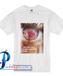 She Has Got Rose Colored Eyes T Shirt